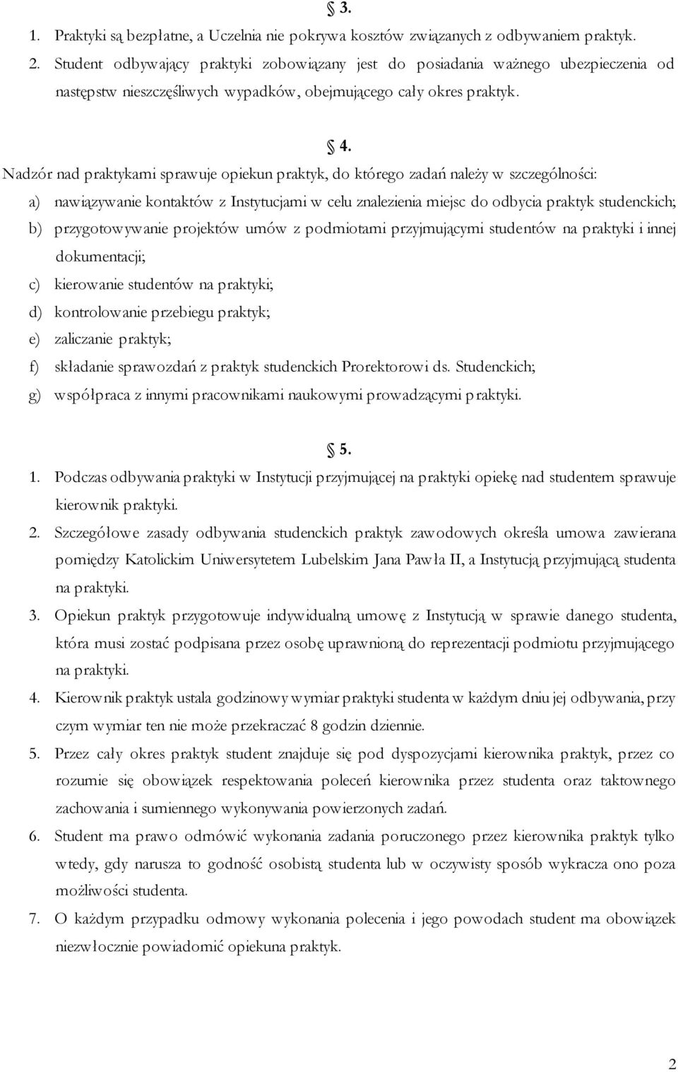 Nadzór nad praktykami sprawuje opiekun praktyk, do którego zadań należy w szczególności: a) nawiązywanie kontaktów z Instytucjami w celu znalezienia miejsc do odbycia praktyk studenckich; b)