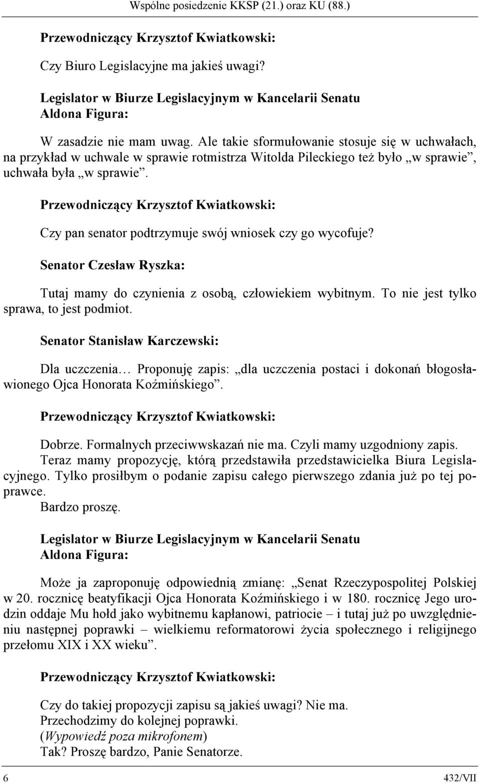 Czy pan senator podtrzymuje swój wniosek czy go wycofuje? Senator Czesław Ryszka: Tutaj mamy do czynienia z osobą, człowiekiem wybitnym. To nie jest tylko sprawa, to jest podmiot.