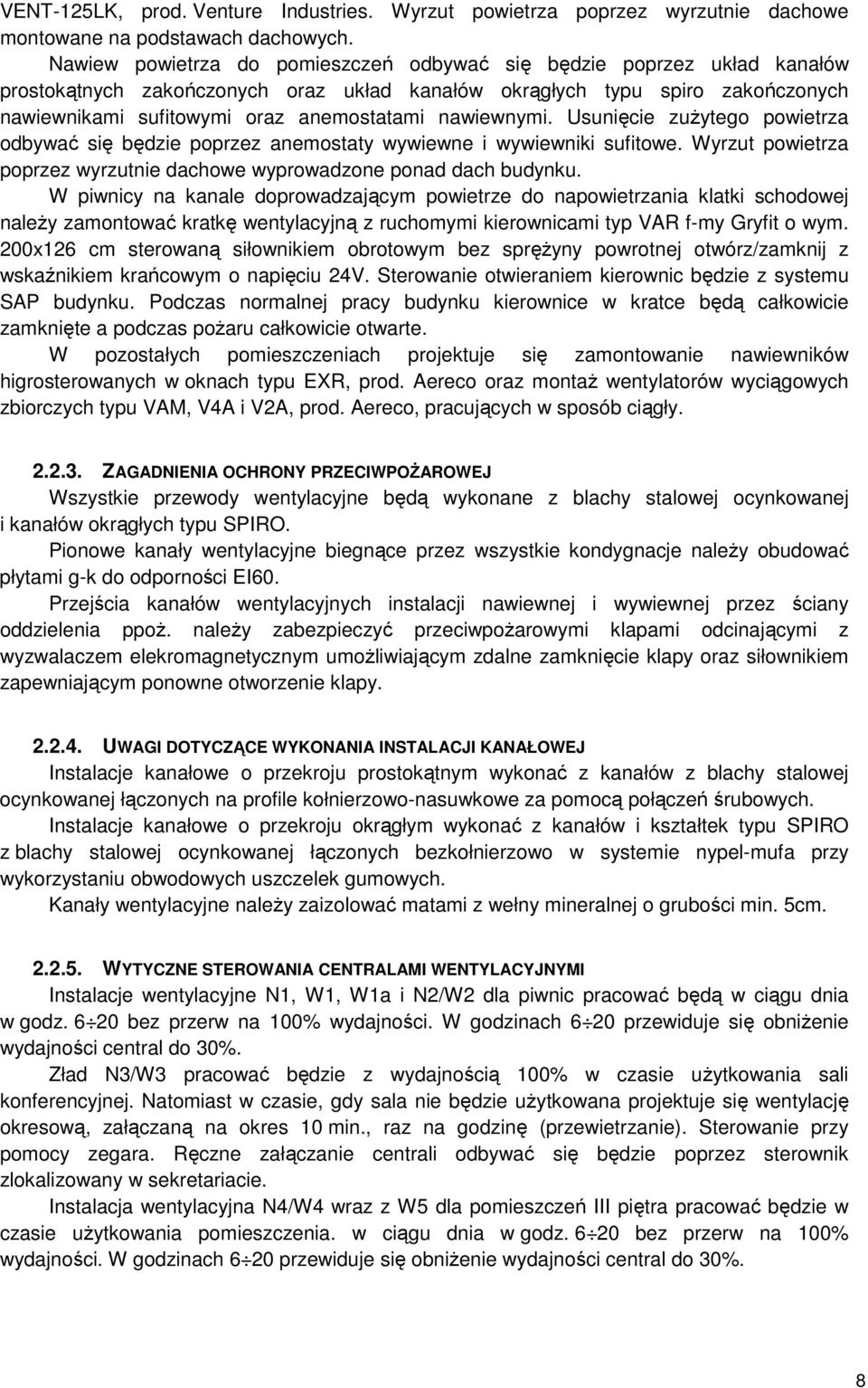 nawiewnymi. Usunięcie zużytego powietrza odbywać się będzie poprzez anemostaty wywiewne i wywiewniki sufitowe. Wyrzut powietrza poprzez wyrzutnie dachowe wyprowadzone ponad dach budynku.