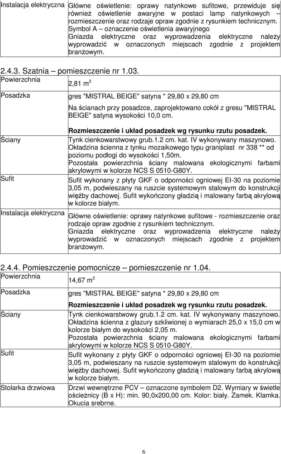 wykonany z płyty GKF o odporności ogniowej EI-30 na poziomie więźby dachowej. wykończony gładzią i malowany farbą akrylową 2.4.4. Pomieszczenie pomocnicze pomieszczenie nr 1.04.