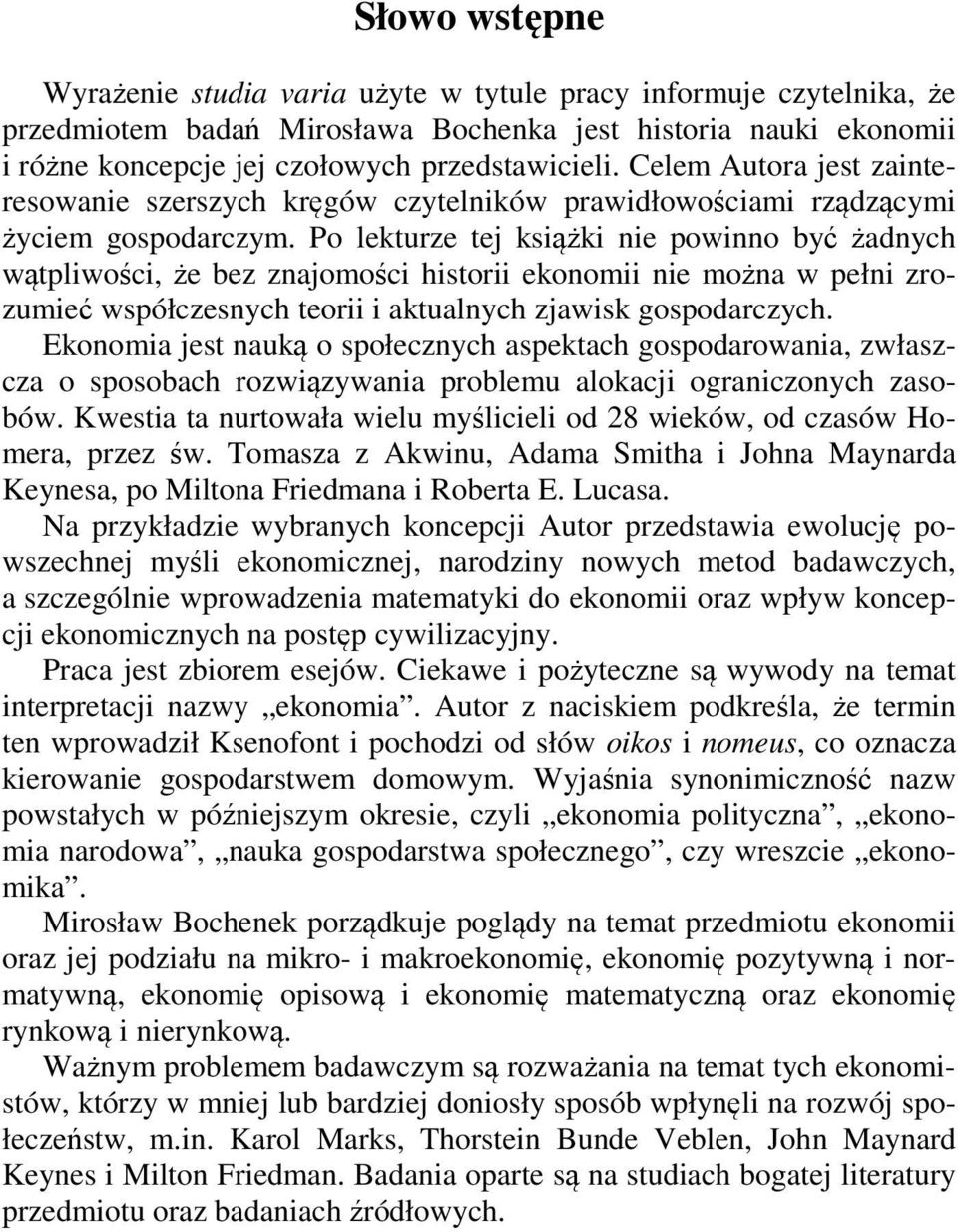 Po lekturze tej książki nie powinno być żadnych wątpliwości, że bez znajomości historii ekonomii nie można w pełni zrozumieć współczesnych teorii i aktualnych zjawisk gospodarczych.