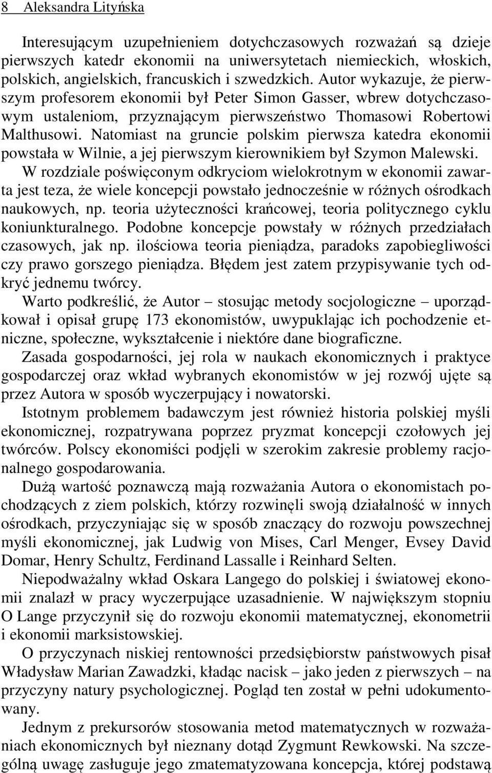 Natomiast na gruncie polskim pierwsza katedra ekonomii powstała w Wilnie, a jej pierwszym kierownikiem był Szymon Malewski.