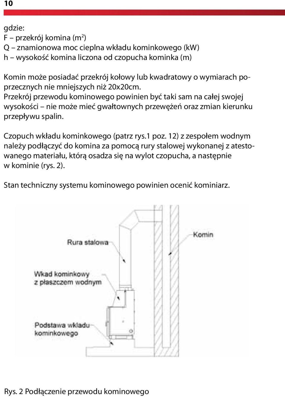 Przekrój przewodu kominowego powinien być taki sam na całej swojej wysokości nie może mieć gwałtownych przewężeń oraz zmian kierunku przepływu spalin.