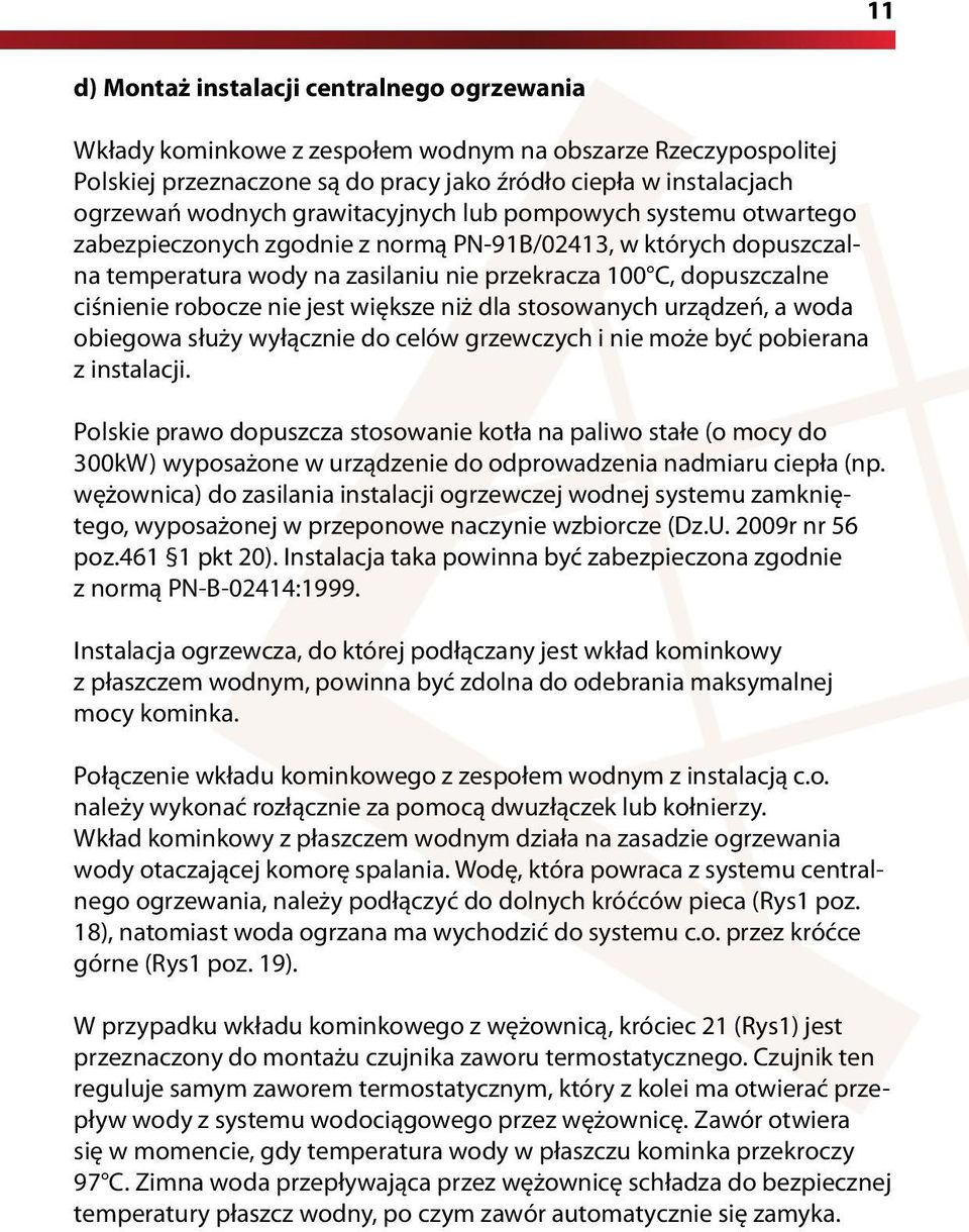 nie jest większe niż dla stosowanych urządzeń, a woda obiegowa służy wyłącznie do celów grzewczych i nie może być pobierana z instalacji.
