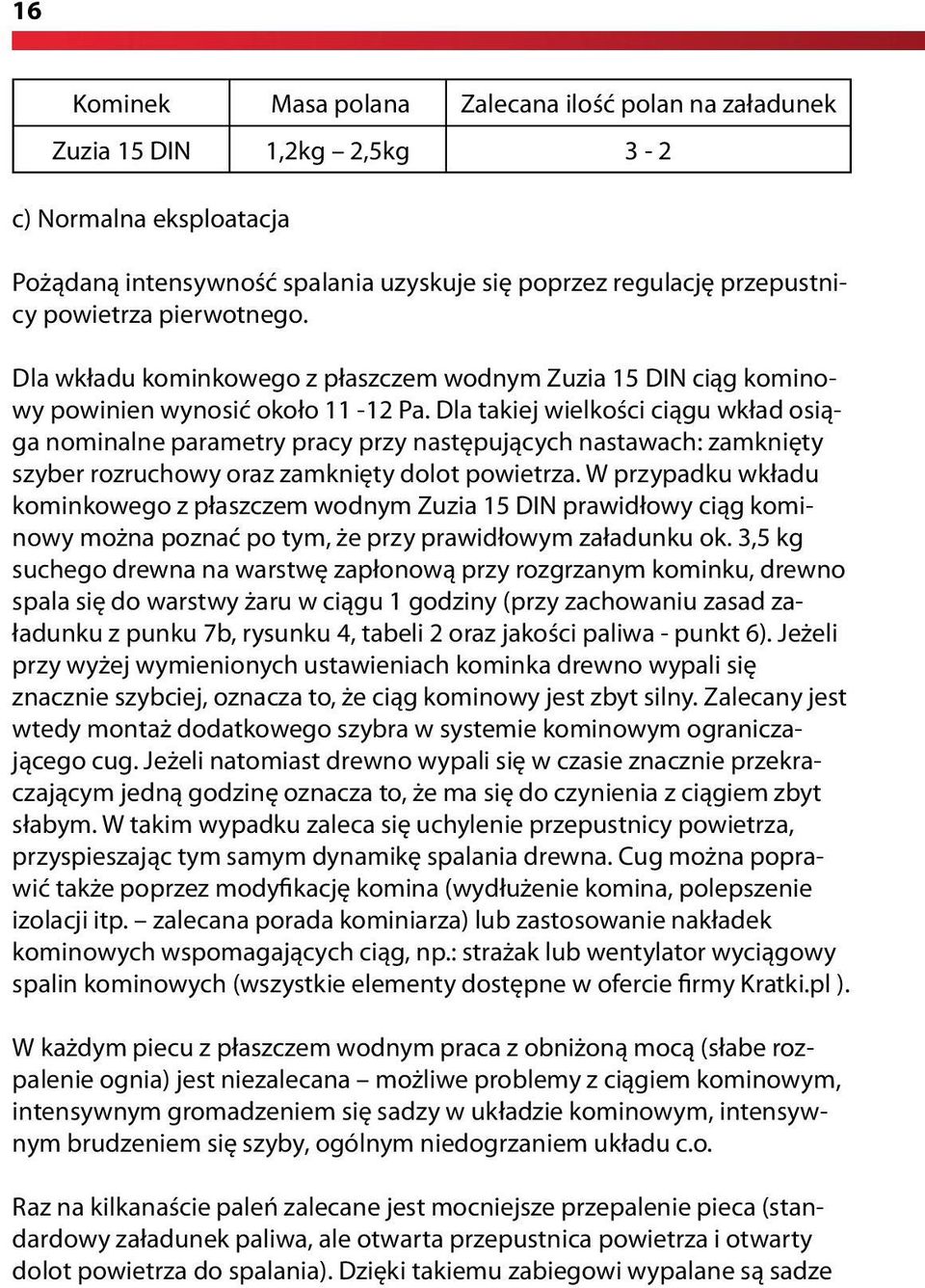Dla takiej wielkości ciągu wkład osiąga nominalne parametry pracy przy następujących nastawach: zamknięty szyber rozruchowy oraz zamknięty dolot powietrza.