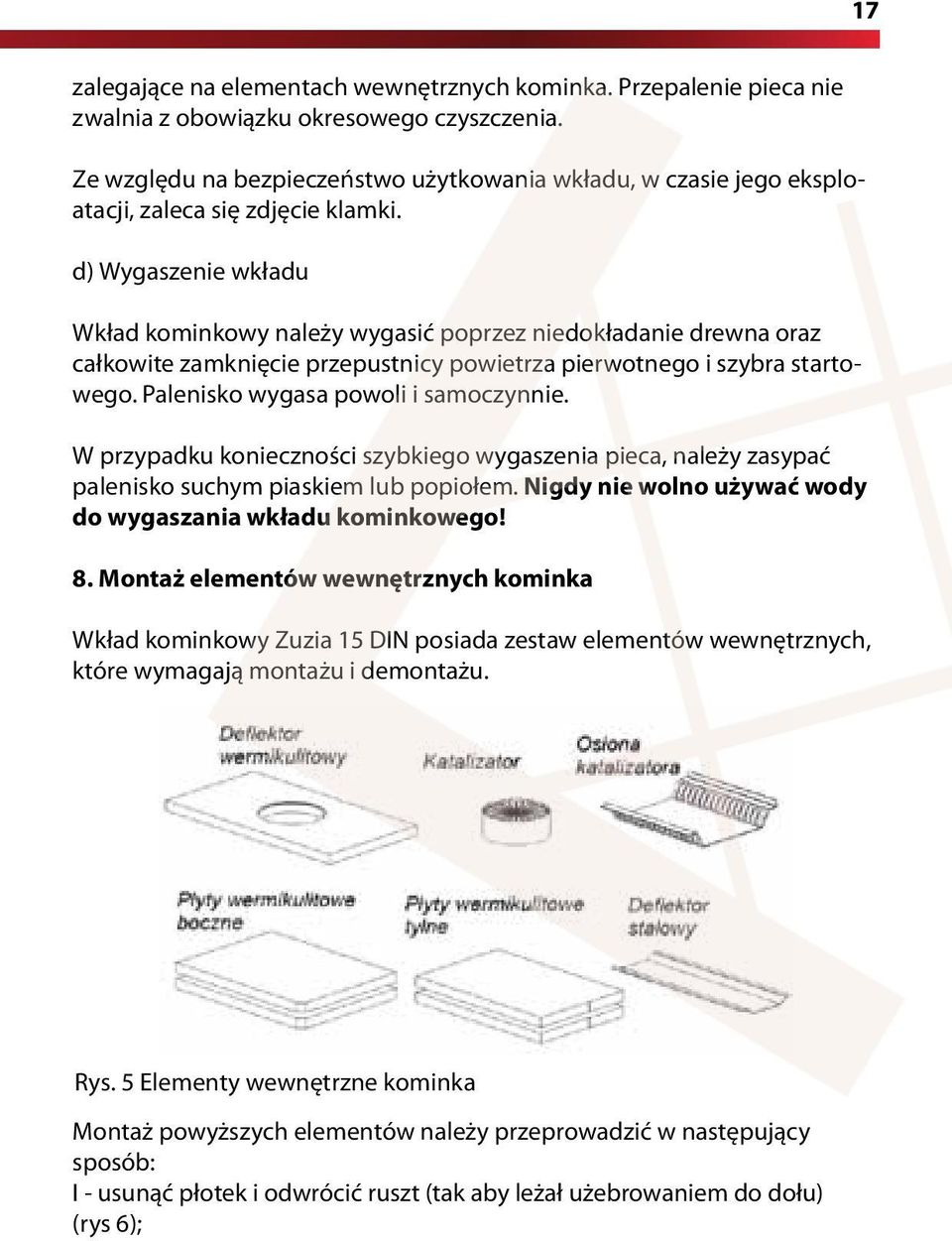 d) Wygaszenie wkładu Wkład kominkowy należy wygasić poprzez niedokładanie drewna oraz całkowite zamknięcie przepustnicy powietrza pierwotnego i szybra startowego.