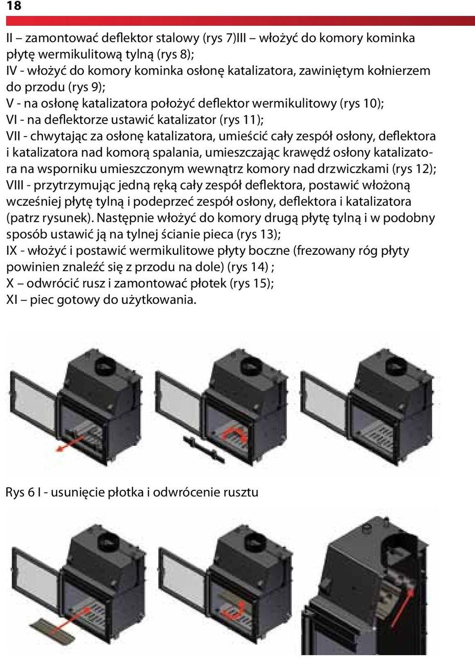 katalizatora nad komorą spalania, umieszczając krawędź osłony katalizatora na wsporniku umieszczonym wewnątrz komory nad drzwiczkami (rys 12); VIII - przytrzymując jedną ręką cały zespół deflektora,