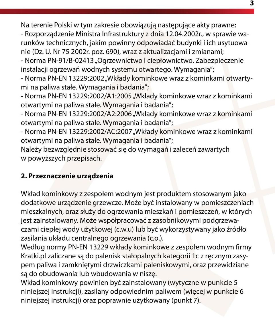690), wraz z aktualizacjami i zmianami; - Norma PN-91/B-02413 Ogrzewnictwo i ciepłownictwo. Zabezpieczenie instalacji ogrzewań wodnych systemu otwartego.