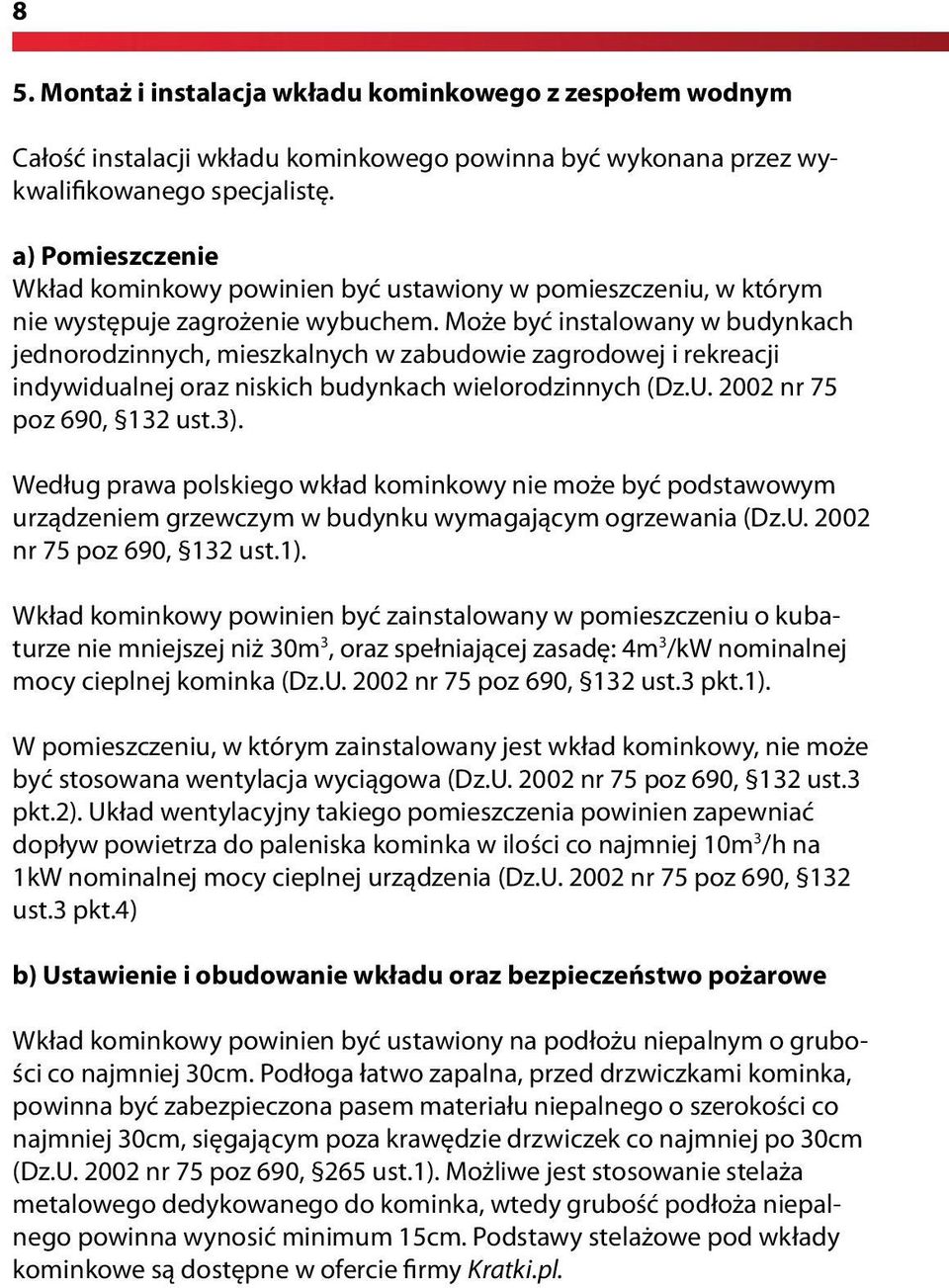 Może być instalowany w budynkach jednorodzinnych, mieszkalnych w zabudowie zagrodowej i rekreacji indywidualnej oraz niskich budynkach wielorodzinnych (Dz.U. 2002 nr 75 poz 690, 132 ust.3).