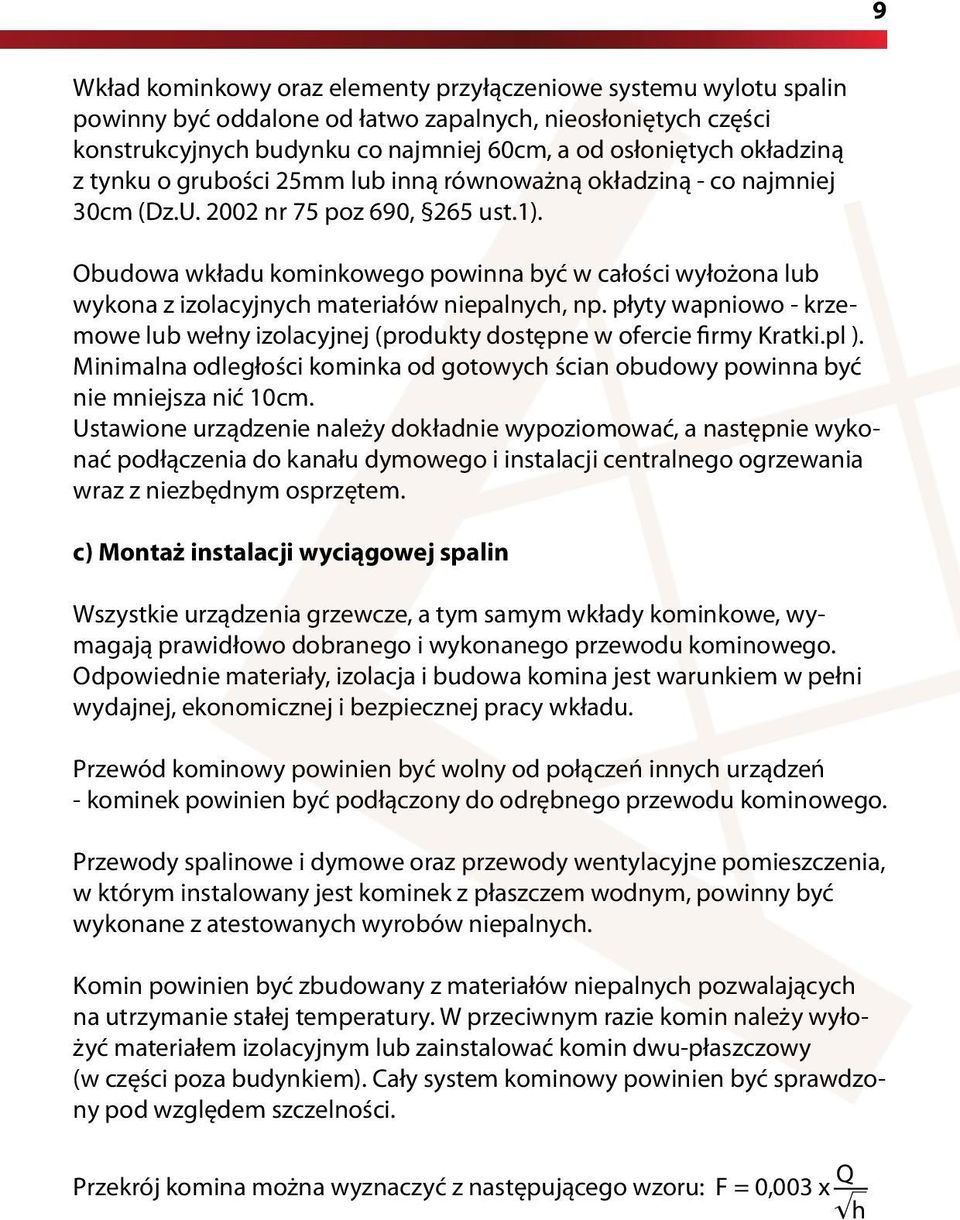 Obudowa wkładu kominkowego powinna być w całości wyłożona lub wykona z izolacyjnych materiałów niepalnych, np.