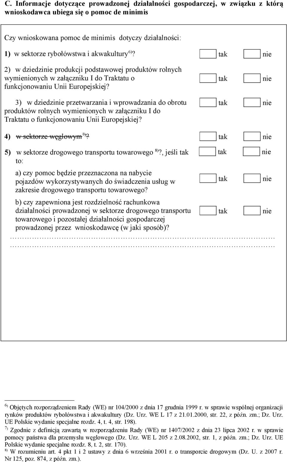 3) w dziedzi przetwarzania i wprowadzania do obrotu produktów rolnych wymienionych w załączniku I do Traktatu o funkcjonowaniu Unii Europejskiej? 4) w sektorze węglowym 7)?