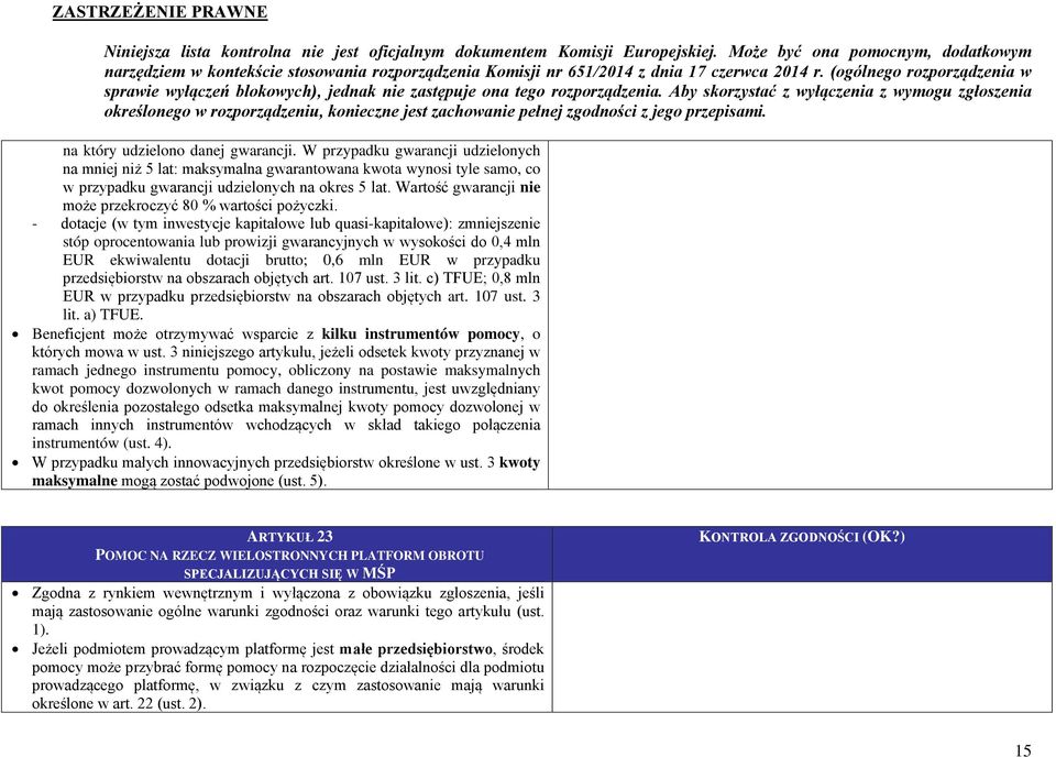 - dotacje (w tym inwestycje kapitałowe lub quasi-kapitałowe): zmniejszenie stóp oprocentowania lub prowizji gwarancyjnych w wysokości do 0,4 mln EUR ekwiwalentu dotacji brutto; 0,6 mln EUR w