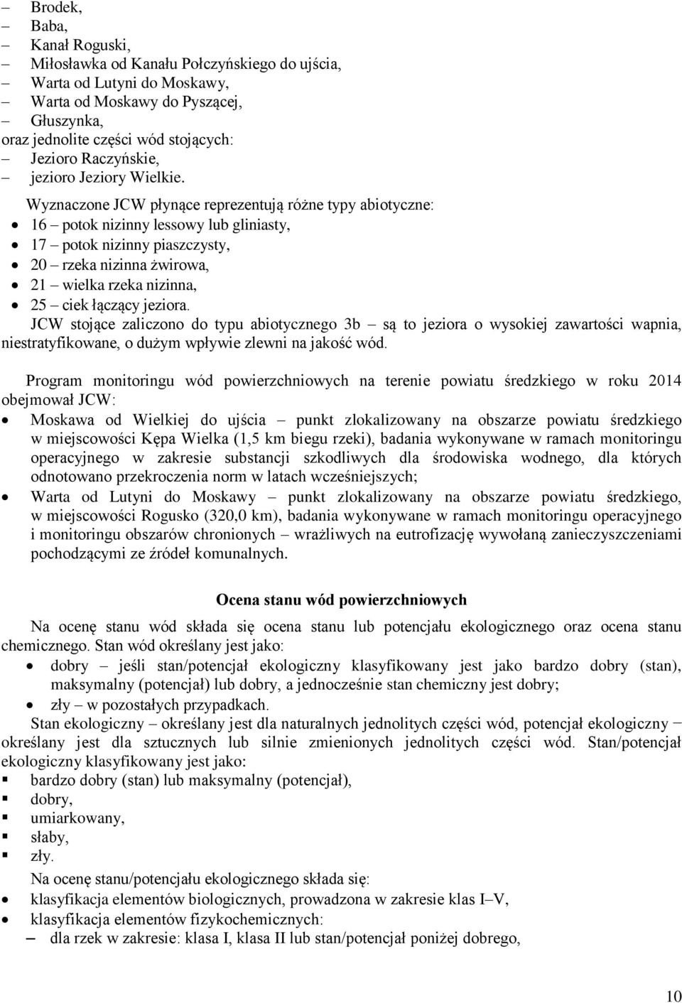 Wyznaczone JCW płynące reprezentują różne typy abiotyczne: 16 potok nizinny lessowy lub gliniasty, 17 potok nizinny piaszczysty, 20 rzeka nizinna żwirowa, 21 wielka rzeka nizinna, 25 ciek łączący