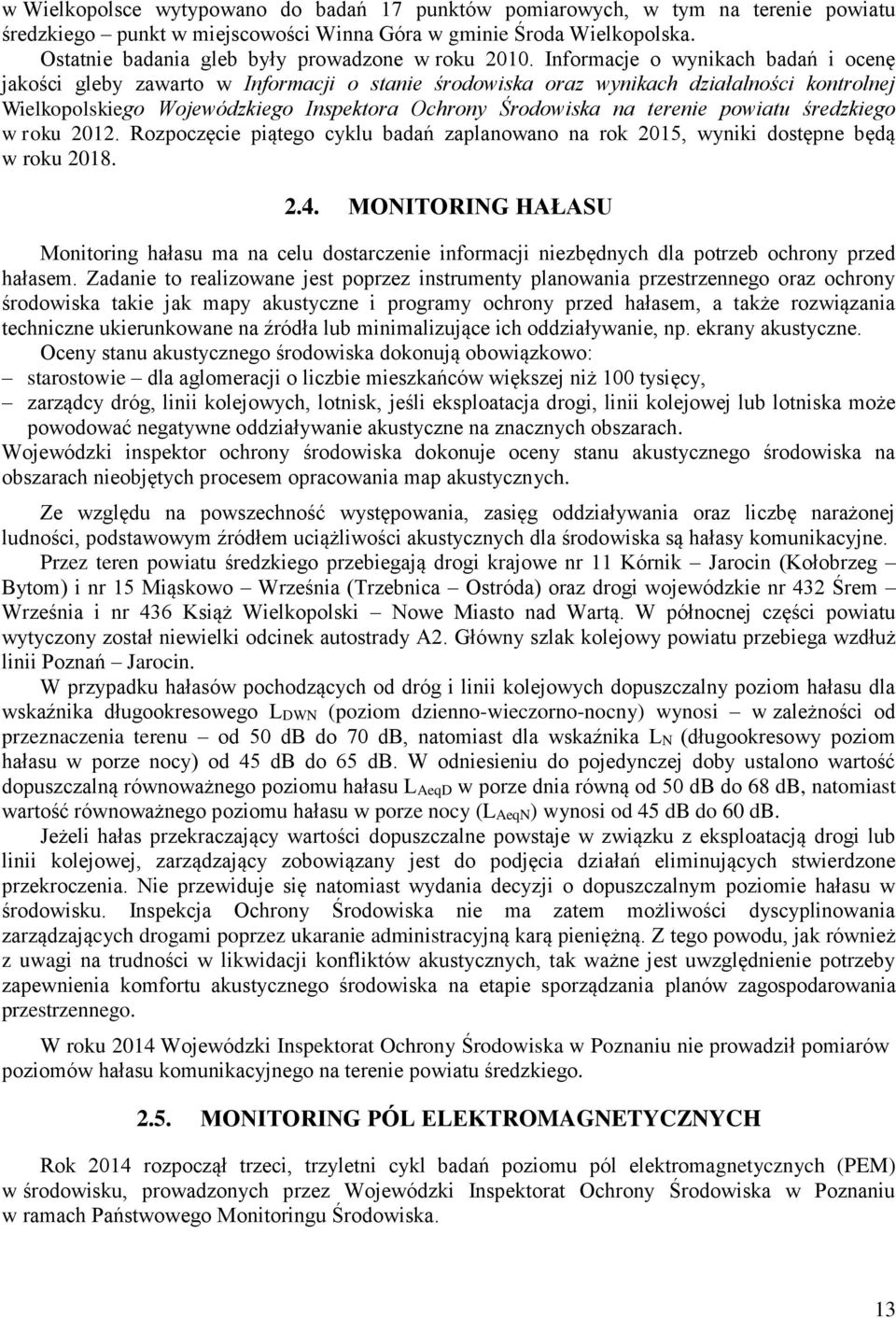 Informacje o wynikach badań i ocenę jakości gleby zawarto w Informacji o stanie środowiska oraz wynikach działalności kontrolnej Wielkopolskiego Wojewódzkiego Inspektora Ochrony Środowiska na terenie