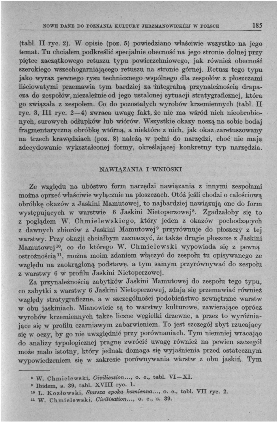 Retusz tego typu jako wyraz pewnego rysu technicznego wspólnego dla zespołów z płoszczami liściowatymi przemawia tym bardziej za -integralną przynależnością drapacza do zespołów, niezależnie od jego
