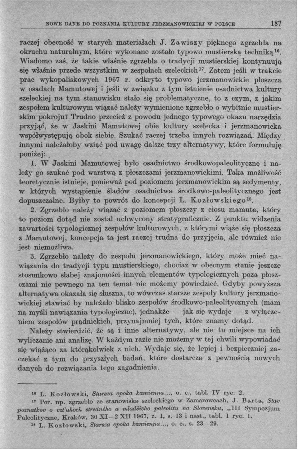 Wiadomo zaś, że takie właśnie zgrzebła o tradycji mustierskiej kontynuują się właśnie przede wszystkim w zespołach szeleckich 17. Zatem jeśli w trakcie prac wykopaliskowych 1967 r.