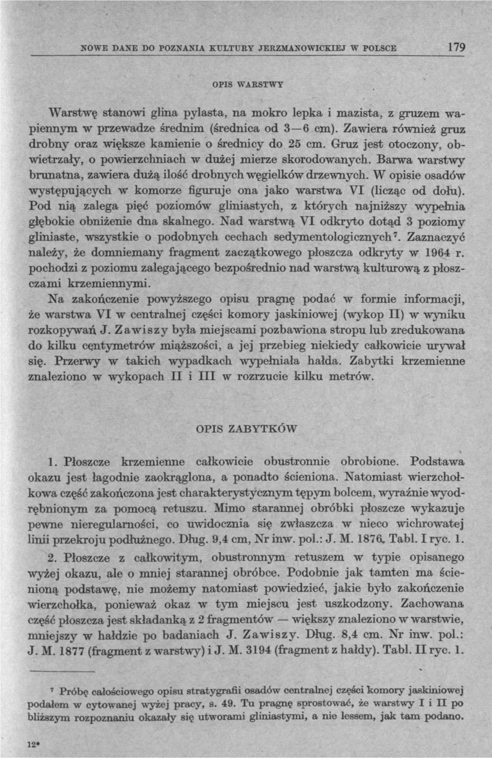 Barwa warstwy brunatna, zawiera dużą ilość drobnych węgielków drzewnych. W opisie osadów występujących w komorze figuruje ona jako warstwa VI (licząc od dołu).