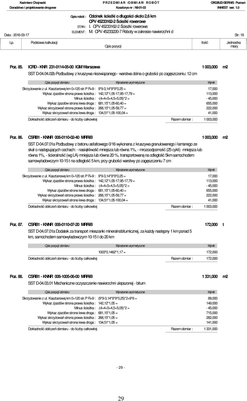 p R=9 : 9*9-3,14*9*9*0,25 = 17,000 Wykaz zjazdów strona prawa ścieżka : 142,12*1,05-17,95-17,79 = 113,000 Minus ścieżka : -(4+4+5+4,5+5,05)*2 = - 45,000 Wykaz zjazdów strona lewa droga :