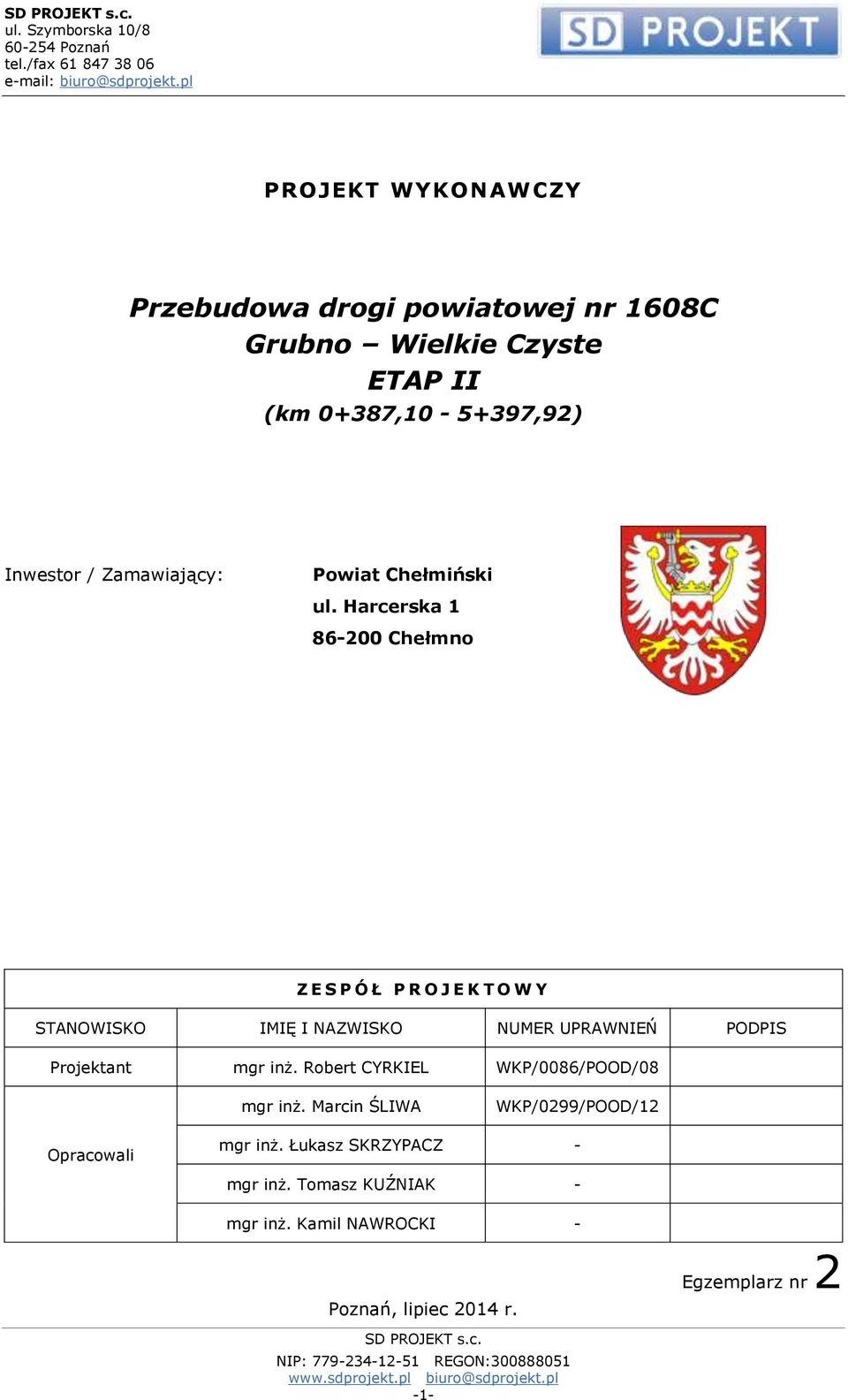 Harcerska 1 86-200 Chełmno Z E S P Ó Ł P R O J E K T O W Y STANOWISKO IMIĘ I NAZWISKO NUMER UPRAWNIEŃ PODPIS Projektant mgr inż. Robert CYRKIEL WKP/0086/POOD/08 mgr inż.