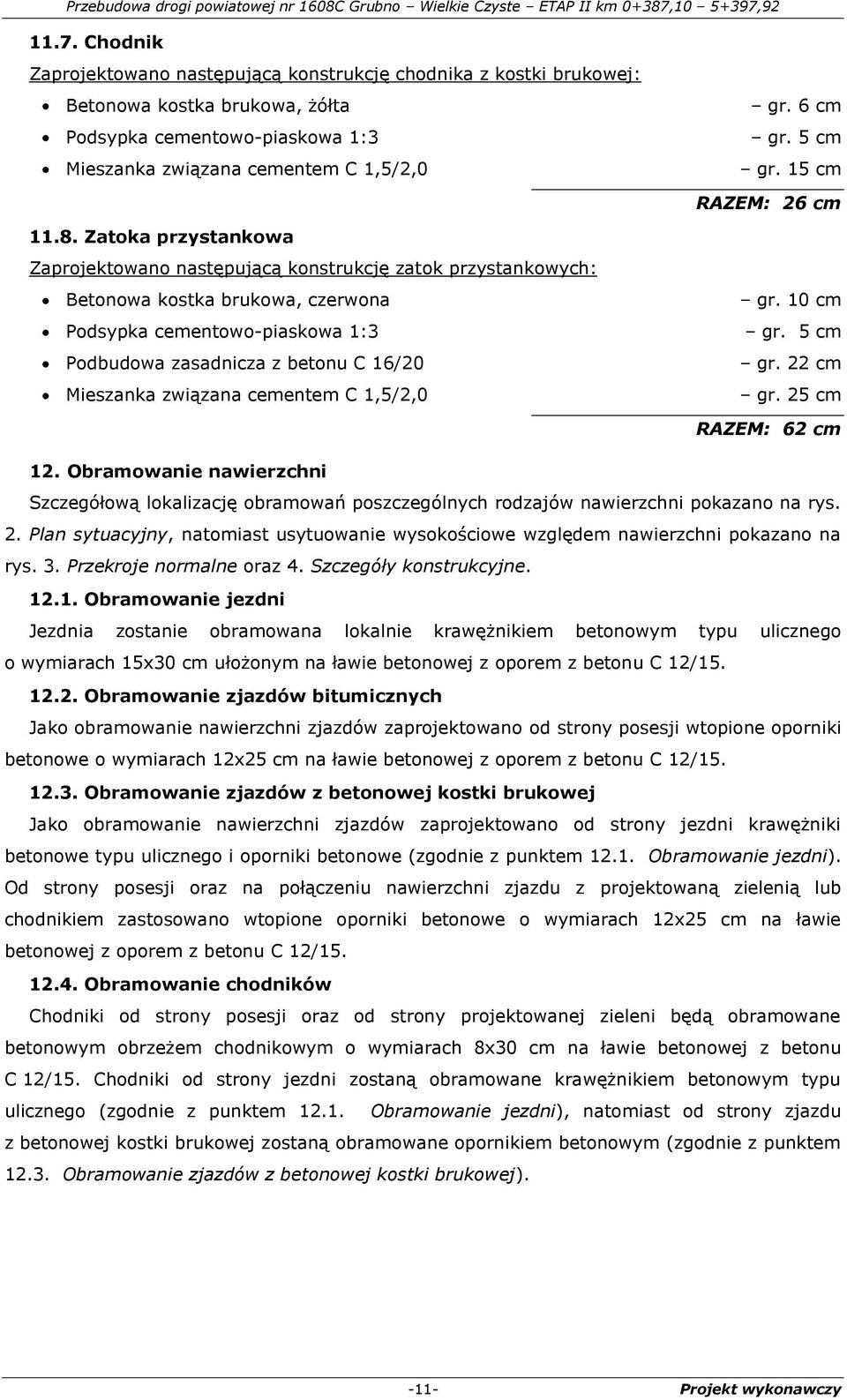 22 cm gr. 25 cm RAZEM: 62 cm 12. Obramowanie nawierzchni Szczegółową lokalizację obramowań poszczególnych rodzajów nawierzchni pokazano na rys. 2. Plan sytuacyjny, natomiast usytuowanie wysokościowe względem nawierzchni pokazano na rys.