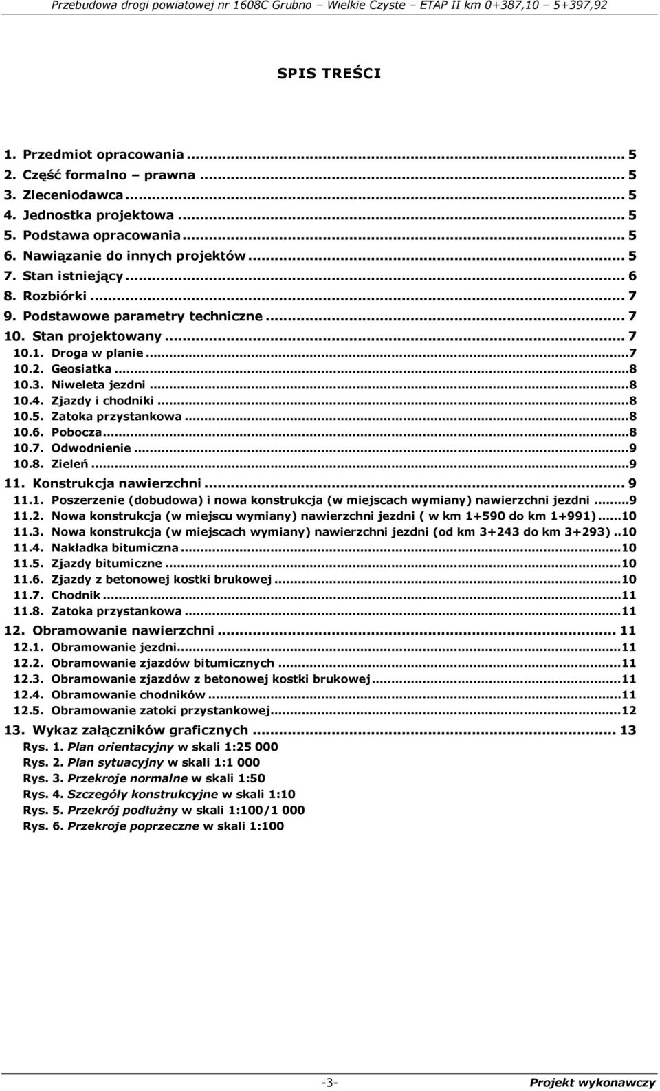 Zjazdy i chodniki...8 10.5. Zatoka przystankowa...8 10.6. Pobocza...8 10.7. Odwodnienie...9 10.8. Zieleń...9 11. Konstrukcja nawierzchni... 9 11.1. Poszerzenie (dobudowa) i nowa konstrukcja (w miejscach wymiany) nawierzchni jezdni.