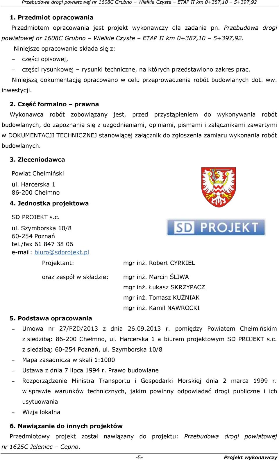 Niniejszą dokumentację opracowano w celu przeprowadzenia robót budowlanych dot. ww. inwestycji. 2.