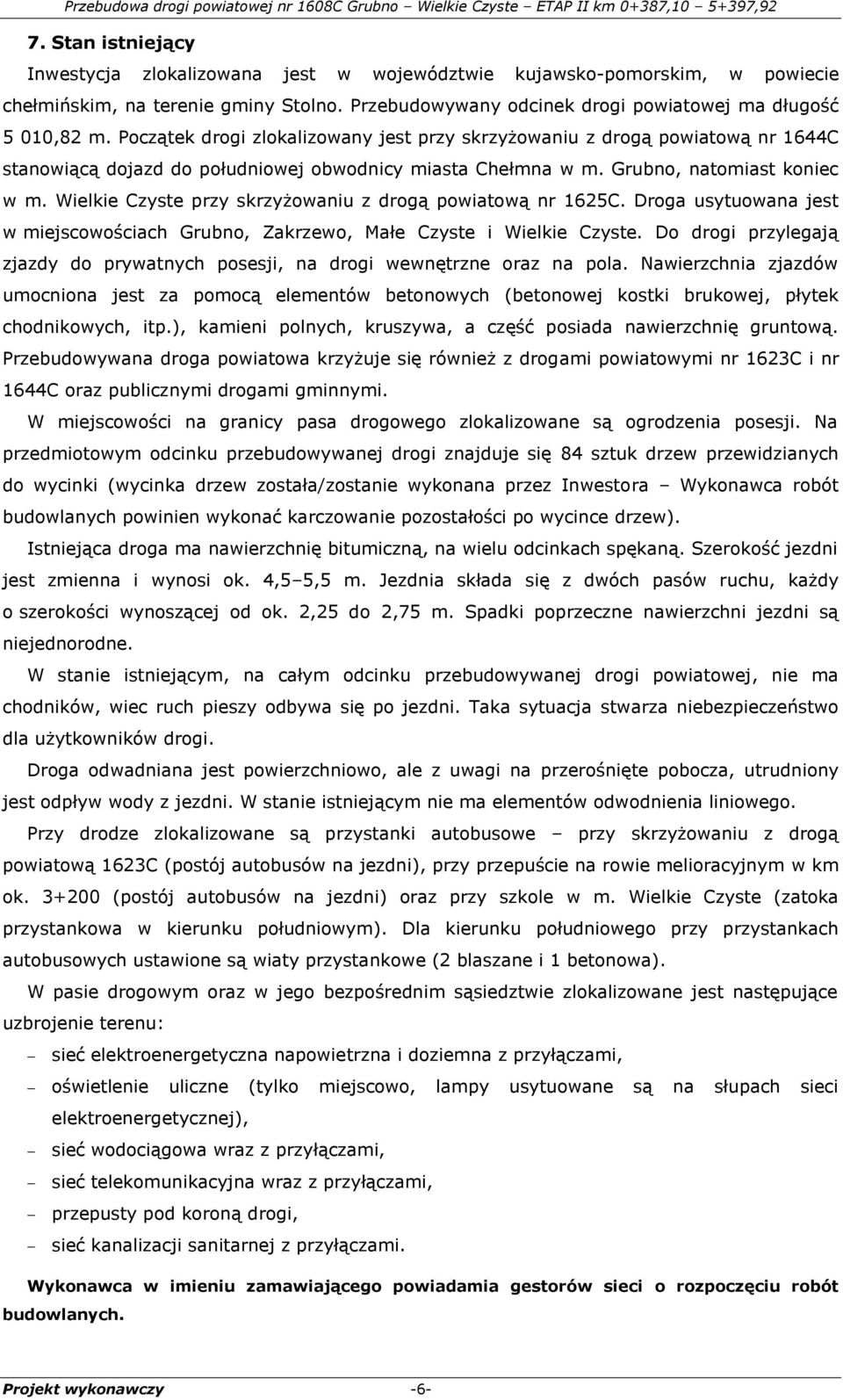 Wielkie Czyste przy skrzyżowaniu z drogą powiatową nr 1625C. Droga usytuowana jest w miejscowościach Grubno, Zakrzewo, Małe Czyste i Wielkie Czyste.