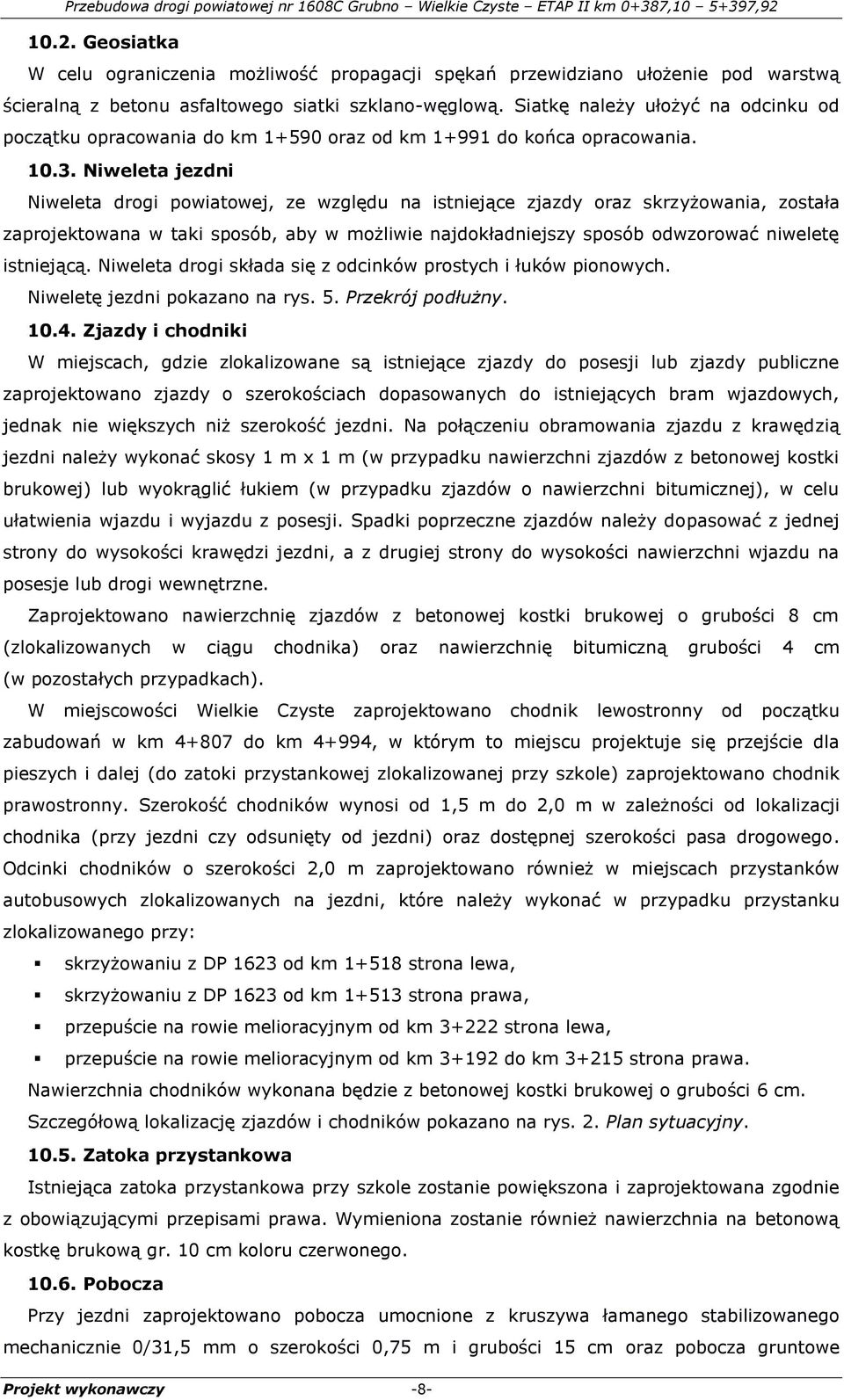 Niweleta jezdni Niweleta drogi powiatowej, ze względu na istniejące zjazdy oraz skrzyżowania, została zaprojektowana w taki sposób, aby w możliwie najdokładniejszy sposób odwzorować niweletę