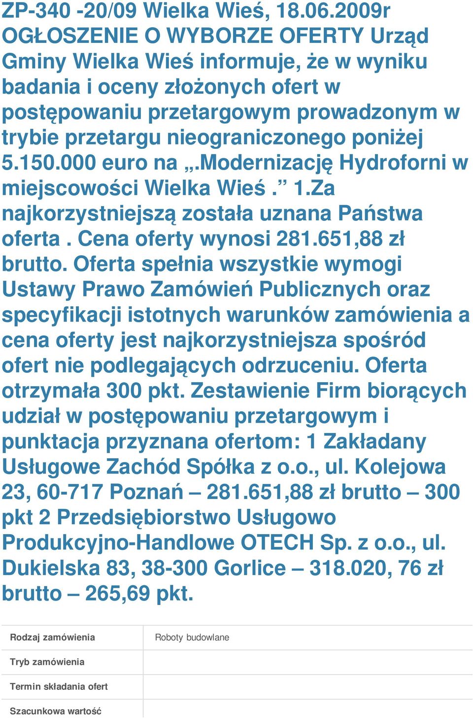 150.000 euro na.modernizację Hydroforni w miejscowości Wielka Wieś. 1.Za najkorzystniejszą została uznana Państwa oferta. Cena oferty wynosi 281.651,88 zł brutto.