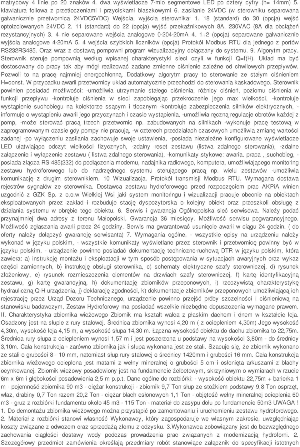 11 (standard) do 22 (opcja) wyjść przekaźnikowych 8A, 230VAC (8A dla obciążeń rezystancyjnych) 3. 4 nie separowane wejścia analogowe 0-204-20mA 4.
