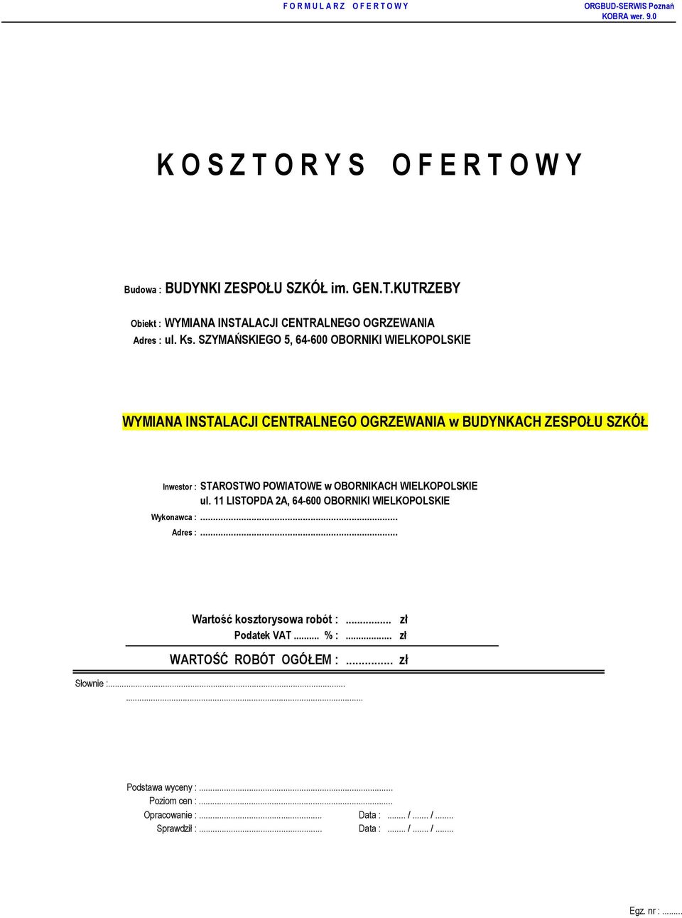 11 LISTOPDA 2A, 64-600 OBORNIKI WIELKOPOLSKIE Wykonawca :... Adres :... Wartość kosztorysowa robót :... zł Podatek VAT... % :.