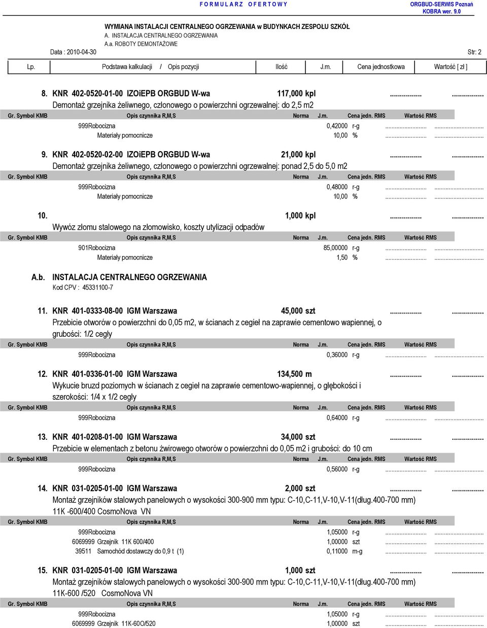 ..... DemontaŜ grzejnika Ŝeliwnego, członowego o powierzchni ogrzewalnej: ponad 2,5 do 5,0 m2 999Robocizna 0,48000 r-g...... Materiały pomocnicze 10,00 %...... 10. 1,000 kpl.