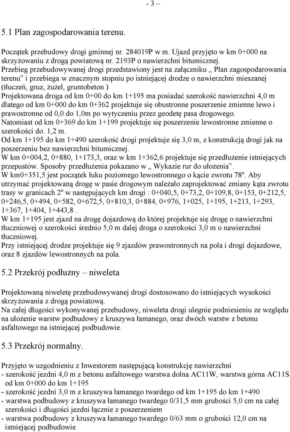 gruntobeton ) Projektowana droga od km 0+00 do km 1+195 ma posiadać szerokość nawierzchni 4,0 m dlatego od km 0+000 do km 0+362 projektuje się obustronne poszerzenie zmienne lewo i prawostronne od