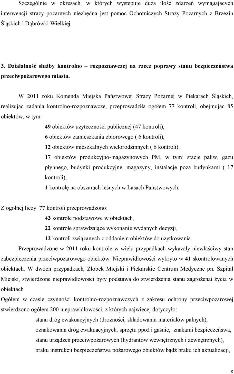 W 2011 roku Komenda Miejska Państwowej Straży Pożarnej w Piekarach Śląskich, realizując zadania kontrolno-rozpoznawcze, przeprowadziła ogółem 77 kontroli, obejmując 85 obiektów, w tym: 49 obiektów