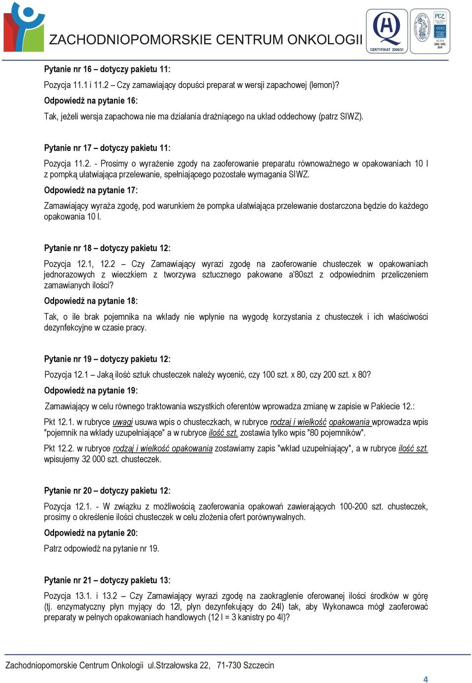 - Prosimy o wyraŝenie zgody na zaoferowanie preparatu równowaŝnego w opakowaniach 10 l z pompką ułatwiająca przelewanie, spełniającego pozostałe wymagania SIWZ.