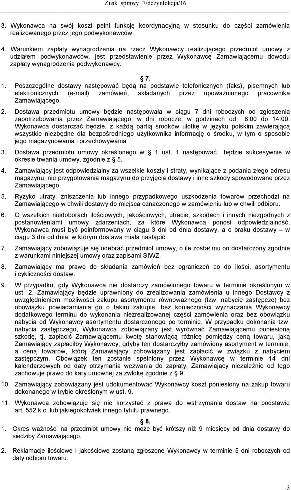 7. 1. Poszczególne dostawy następować będą na podstawie telefonicznych (faks), pisemnych lub elektronicznych (e-mail) zamówień, składanych przez upoważnionego pracownika Zamawiającego. 2.