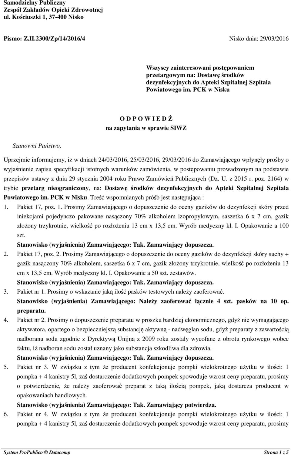 PCK w Nisku O D P O W I E D Ź na zapytania w sprawie SIWZ Szanowni Państwo, Uprzejmie informujemy, iż w dniach 24/03/2016, 25/03/2016, 29/03/2016 do Zamawiającego wpłynęły prośby o wyjaśnienie zapisu