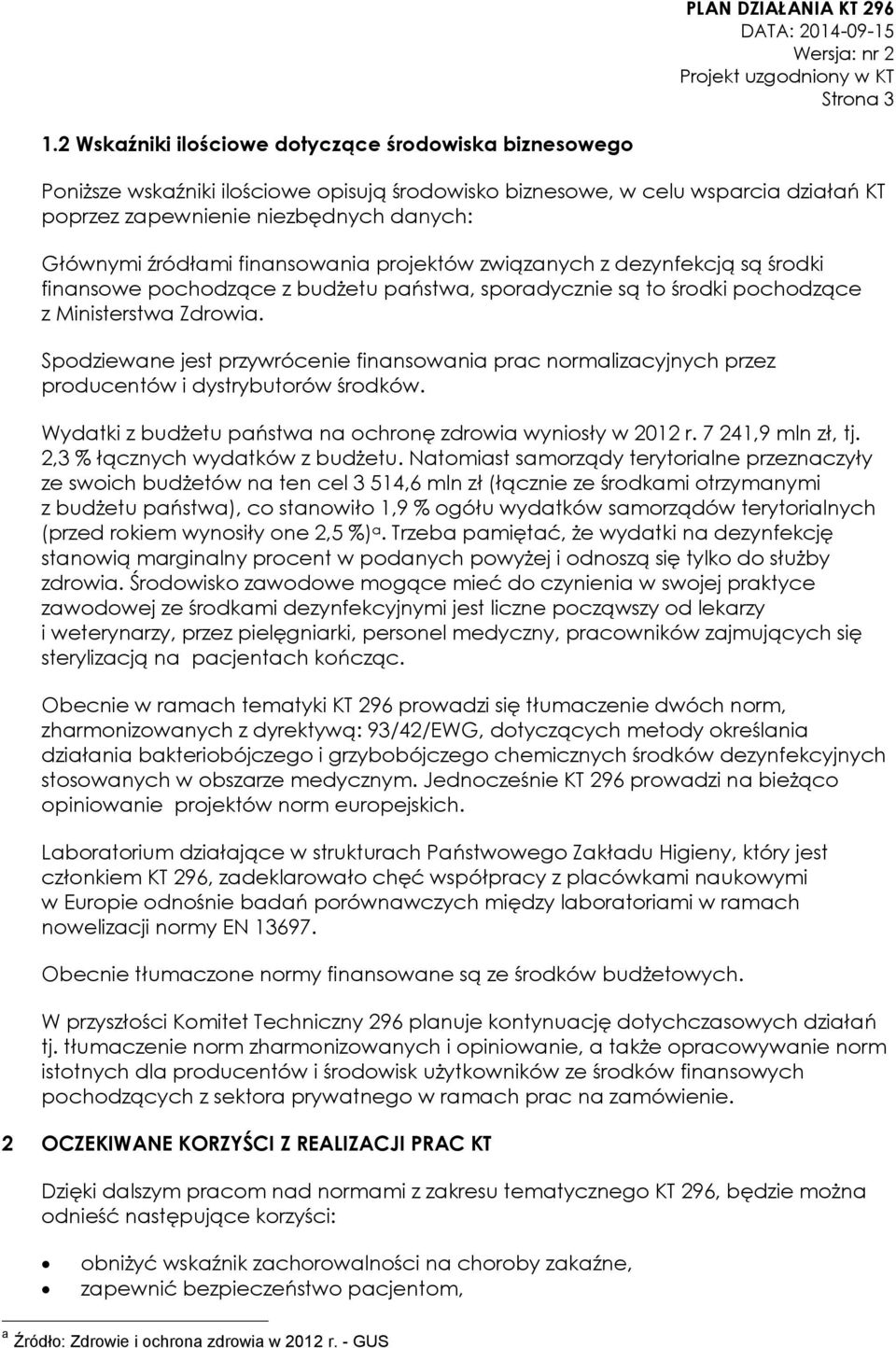 finansowania projektów związanych z dezynfekcją są środki finansowe pochodzące z budżetu państwa, sporadycznie są to środki pochodzące z Ministerstwa Zdrowia.