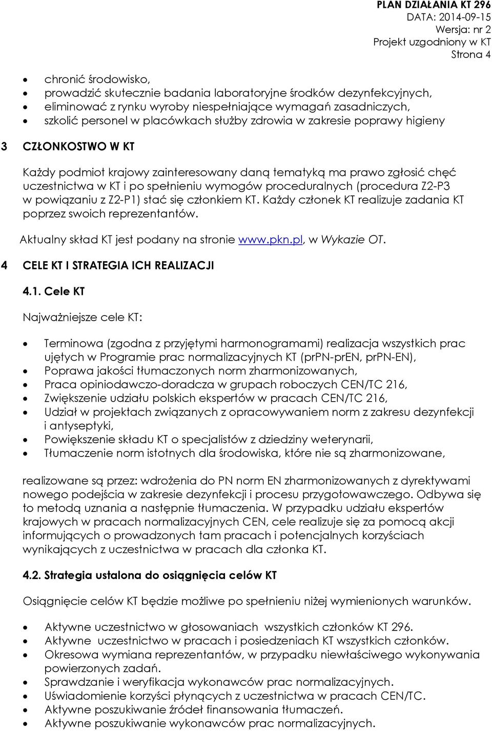 Z2-P3 w powiązaniu z Z2-P1) stać się członkiem KT. Każdy członek KT realizuje zadania KT poprzez swoich reprezentantów. Aktualny skład KT jest podany na stronie www.pkn.pl, w Wykazie OT.