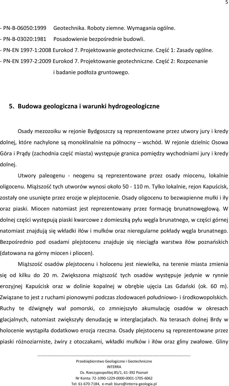 Budowa geologiczna i warunki hydrogeologiczne Osady mezozoiku w rejonie Bydgoszczy są reprezentowane przez utwory jury i kredy dolnej, które nachylone są monoklinalnie na północny wschód.