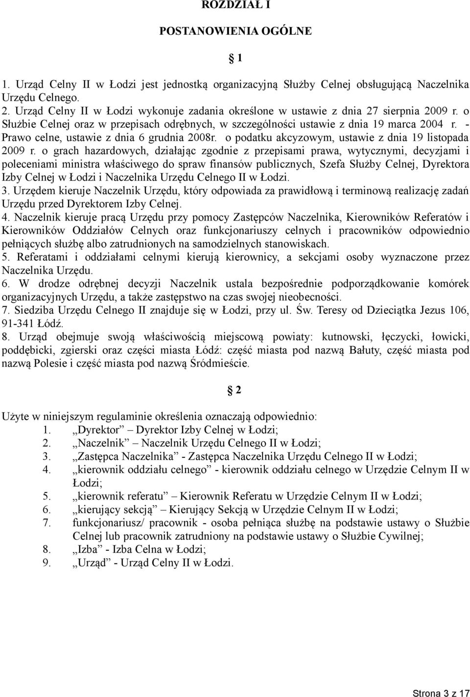 - Prawo celne, ustawie z dnia 6 grudnia 2008r. o podatku akcyzowym, ustawie z dnia 19 listopada 2009 r.