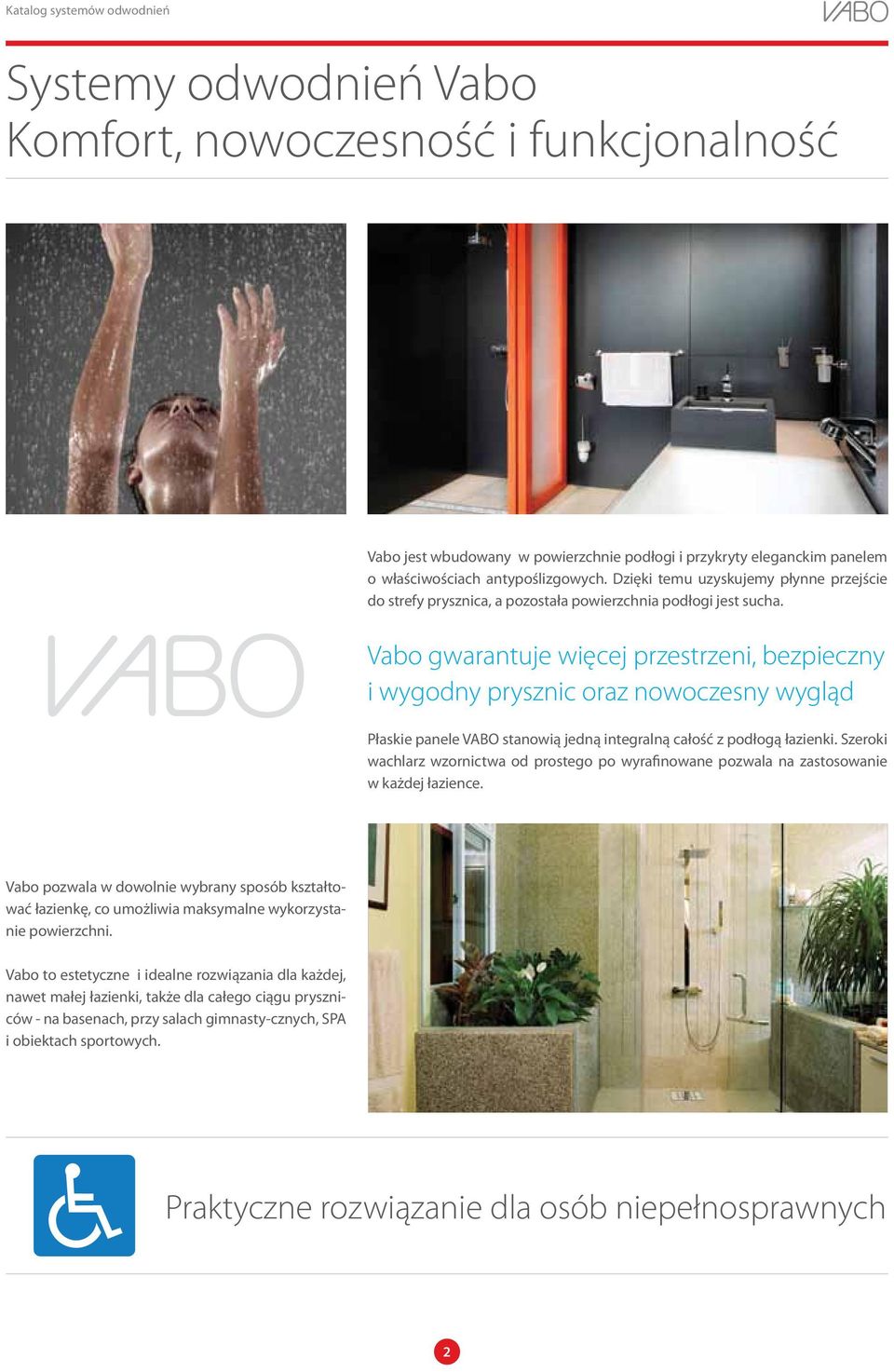 Vabo gwarantuje więcej przestrzeni, bezpieczny i wygodny prysznic oraz nowoczesny wygląd Płaskie panele VABO stanowią jedną integralną całość z podłogą łazienki.
