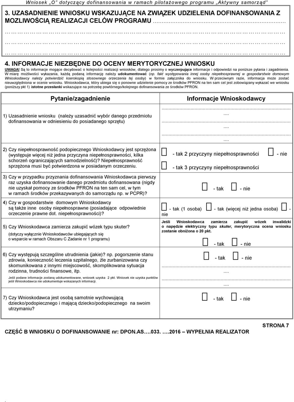 informację należy udokumentować (np fakt występowania innej osoby niepełnosprawnej w gospodarstwie domowym Wnioskodawcy należy potwierdzić kserokopią stosownego orzeczenia tej osoby) w formie