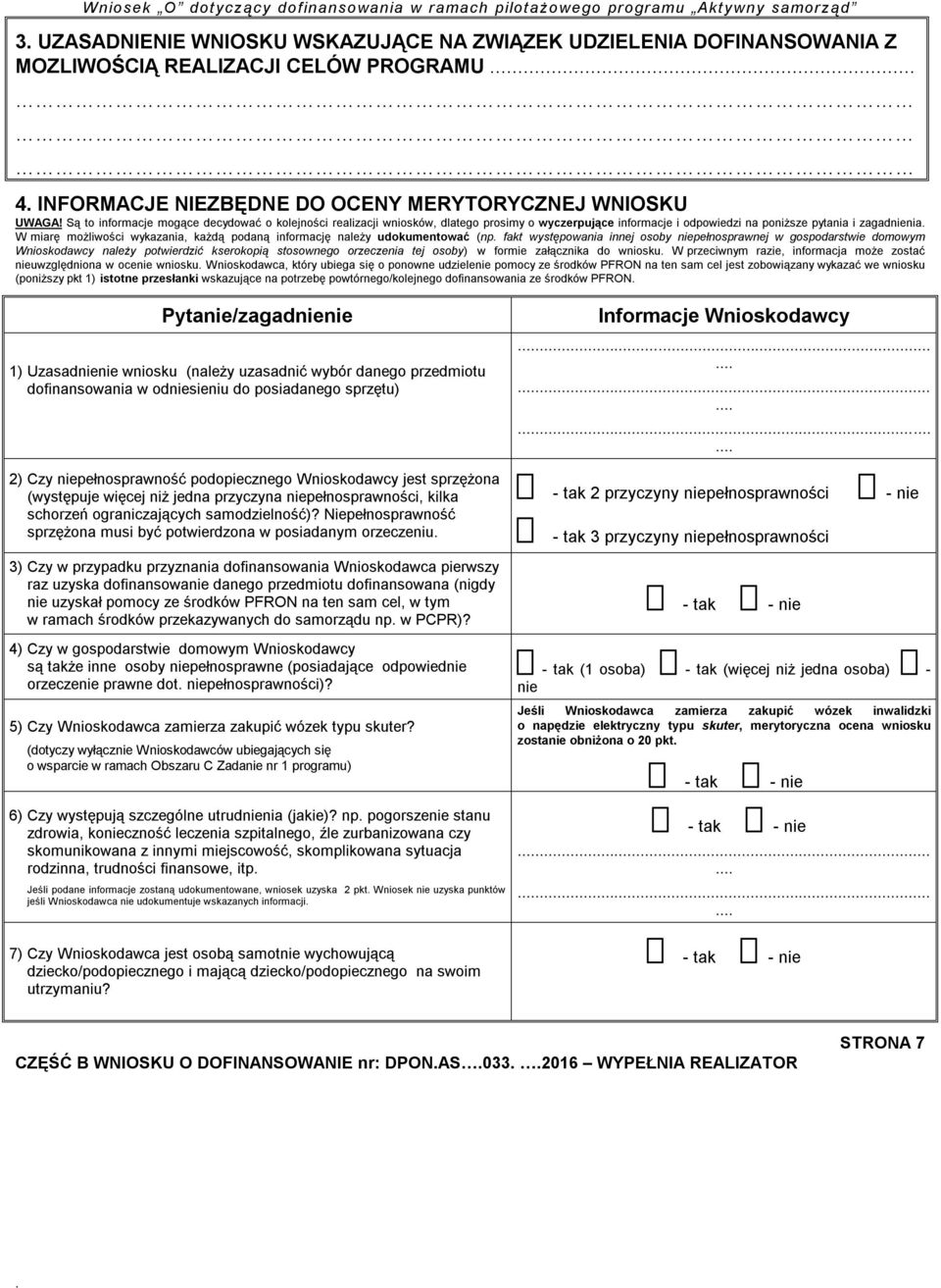 informację należy udokumentować (np fakt występowania innej osoby niepełnosprawnej w gospodarstwie domowym Wnioskodawcy należy potwierdzić kserokopią stosownego orzeczenia tej osoby) w formie