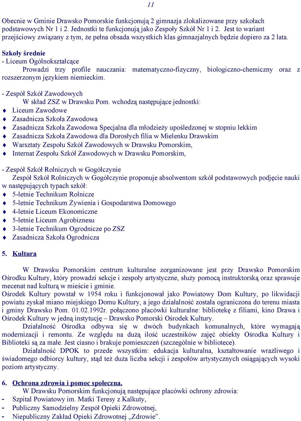 11 Szkoły średnie - Liceum Ogólnokształcące Prowadzi trzy profile nauczania: matematyczno-fizyczny, biologiczno-chemiczny oraz z rozszerzonym językiem niemieckim.