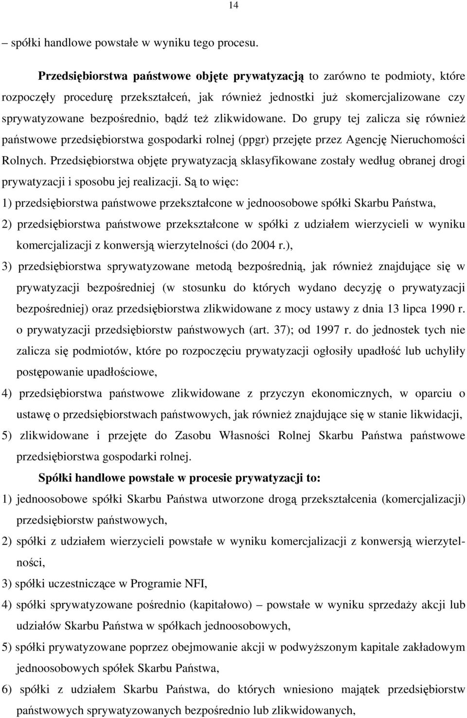 zlikwidowane. Do grupy tej zalicza się również państwowe przedsiębiorstwa gospodarki rolnej (ppgr) przejęte przez Agencję Nieruchomości Rolnych.