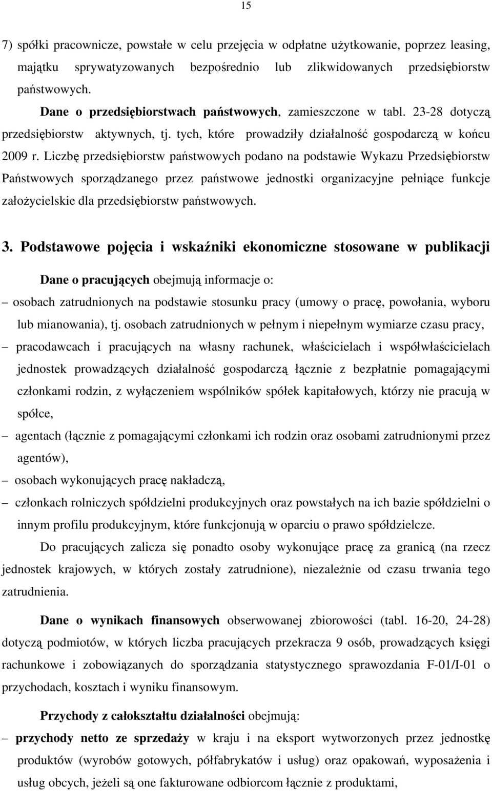 Liczbę przedsiębiorstw państwowych podano na podstawie Wykazu Przedsiębiorstw Państwowych sporządzanego przez państwowe jednostki organizacyjne pełniące funkcje założycielskie dla przedsiębiorstw