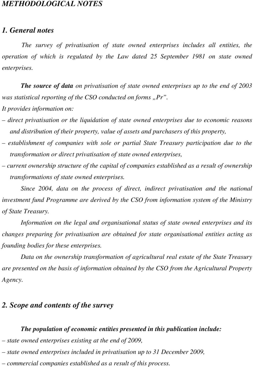 The source of data on privatisation of state owned enterprises up to the end of 2003 was statistical reporting of the CSO conducted on forms Pr.