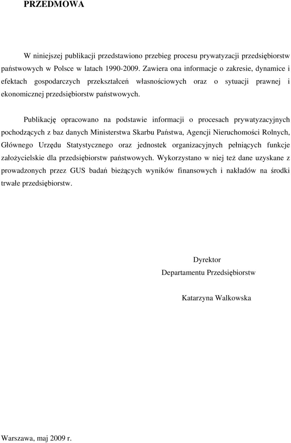 Publikację opracowano na podstawie informacji o procesach prywatyzacyjnych pochodzących z baz danych Ministerstwa Skarbu Państwa, Agencji Nieruchomości Rolnych, Głównego Urzędu Statystycznego oraz