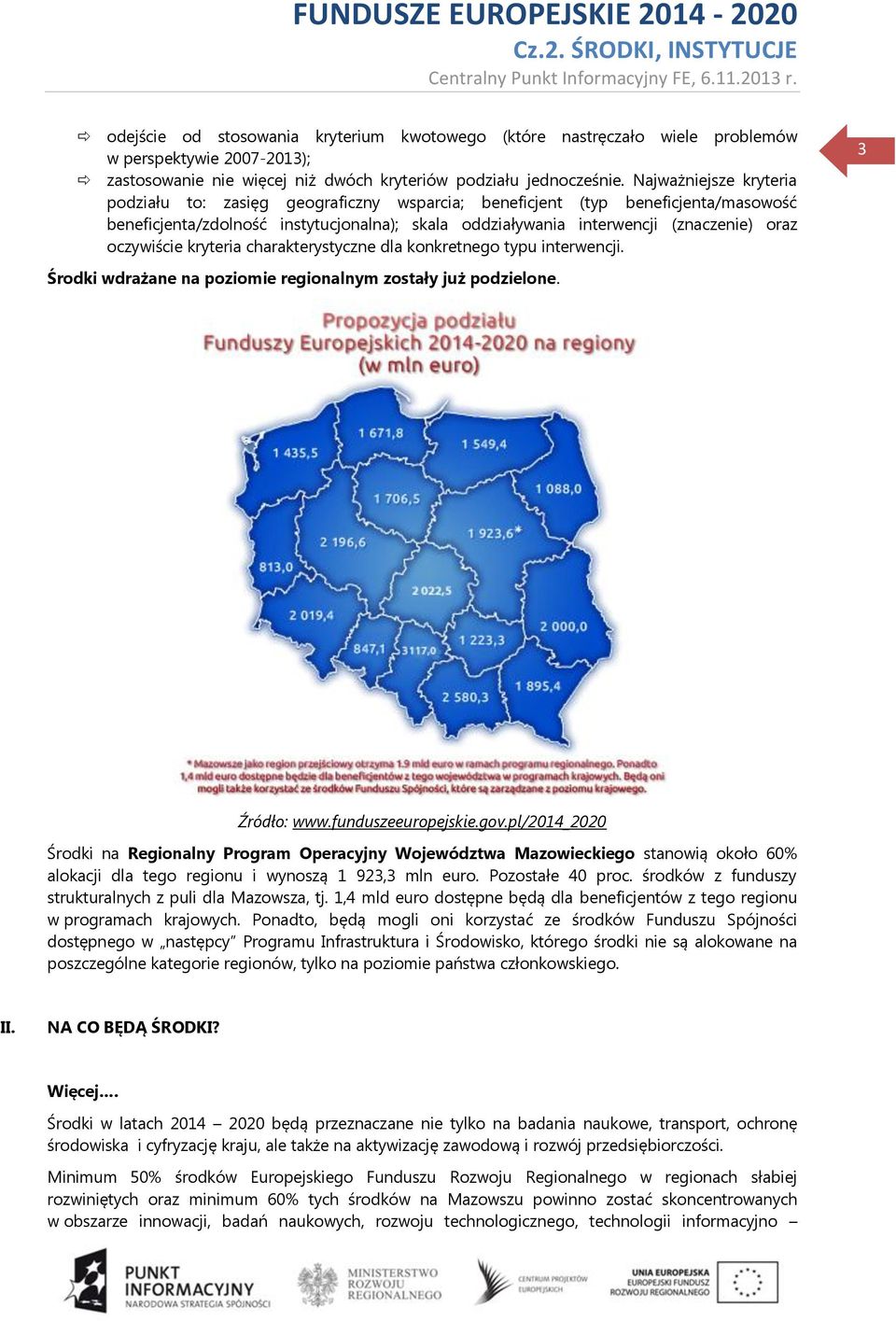 oczywiście kryteria charakterystyczne dla konkretnego typu interwencji. 3 Środki wdrażane na poziomie regionalnym zostały już podzielone. Źródło: www.funduszeeuropejskie.gov.